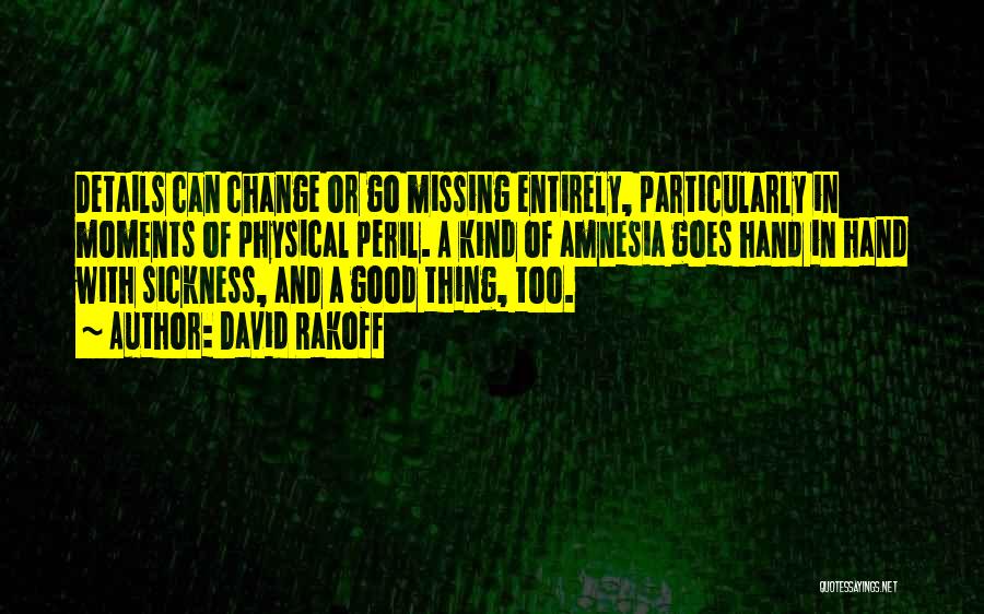 David Rakoff Quotes: Details Can Change Or Go Missing Entirely, Particularly In Moments Of Physical Peril. A Kind Of Amnesia Goes Hand In