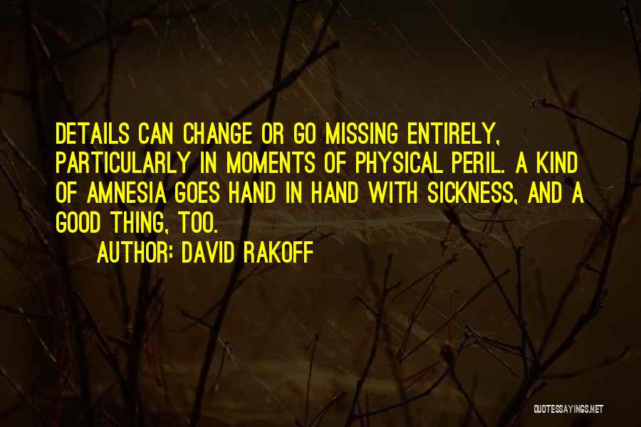David Rakoff Quotes: Details Can Change Or Go Missing Entirely, Particularly In Moments Of Physical Peril. A Kind Of Amnesia Goes Hand In