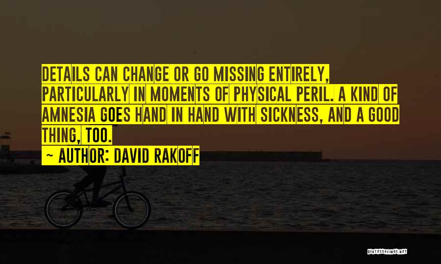 David Rakoff Quotes: Details Can Change Or Go Missing Entirely, Particularly In Moments Of Physical Peril. A Kind Of Amnesia Goes Hand In