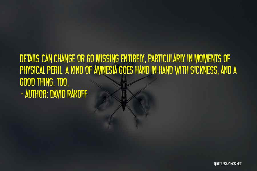 David Rakoff Quotes: Details Can Change Or Go Missing Entirely, Particularly In Moments Of Physical Peril. A Kind Of Amnesia Goes Hand In