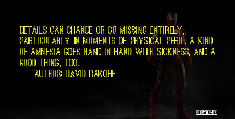 David Rakoff Quotes: Details Can Change Or Go Missing Entirely, Particularly In Moments Of Physical Peril. A Kind Of Amnesia Goes Hand In