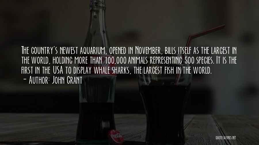 John Grant Quotes: The Country's Newest Aquarium, Opened In November, Bills Itself As The Largest In The World, Holding More Than 100,000 Animals