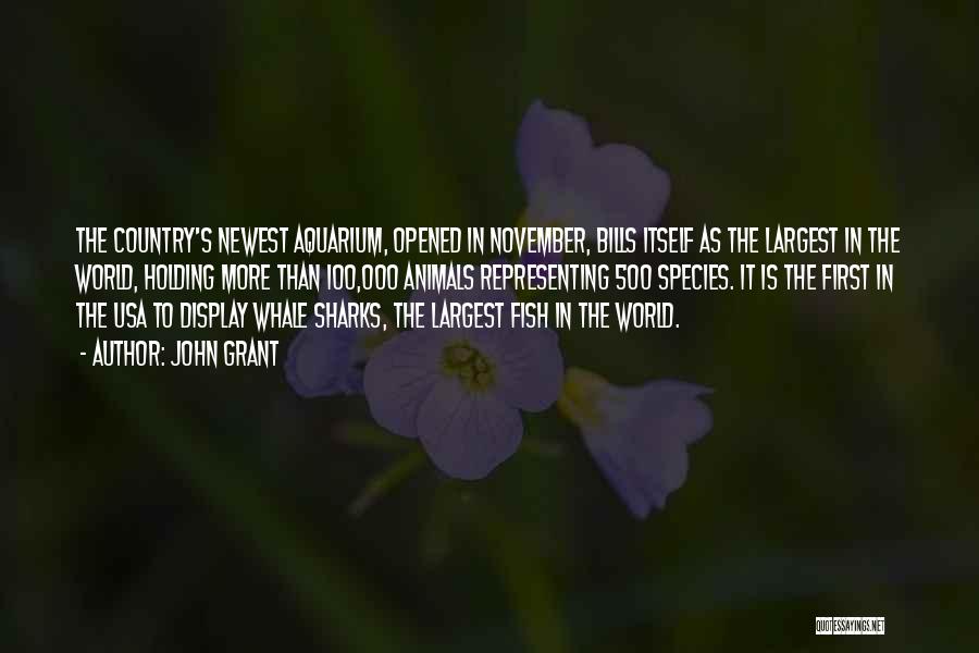 John Grant Quotes: The Country's Newest Aquarium, Opened In November, Bills Itself As The Largest In The World, Holding More Than 100,000 Animals