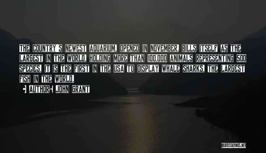 John Grant Quotes: The Country's Newest Aquarium, Opened In November, Bills Itself As The Largest In The World, Holding More Than 100,000 Animals