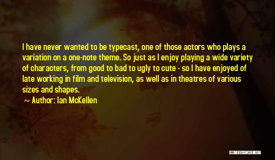 Ian McKellen Quotes: I Have Never Wanted To Be Typecast, One Of Those Actors Who Plays A Variation On A One-note Theme. So