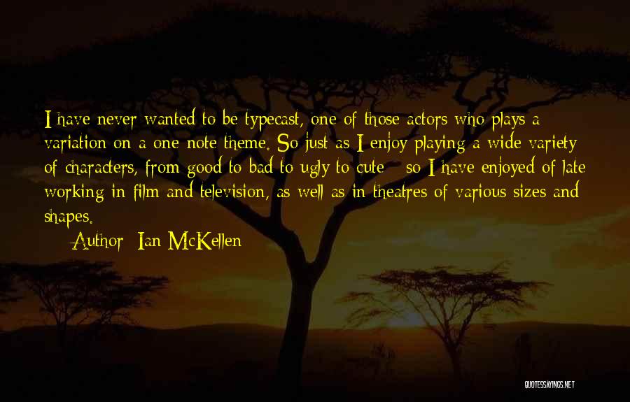 Ian McKellen Quotes: I Have Never Wanted To Be Typecast, One Of Those Actors Who Plays A Variation On A One-note Theme. So