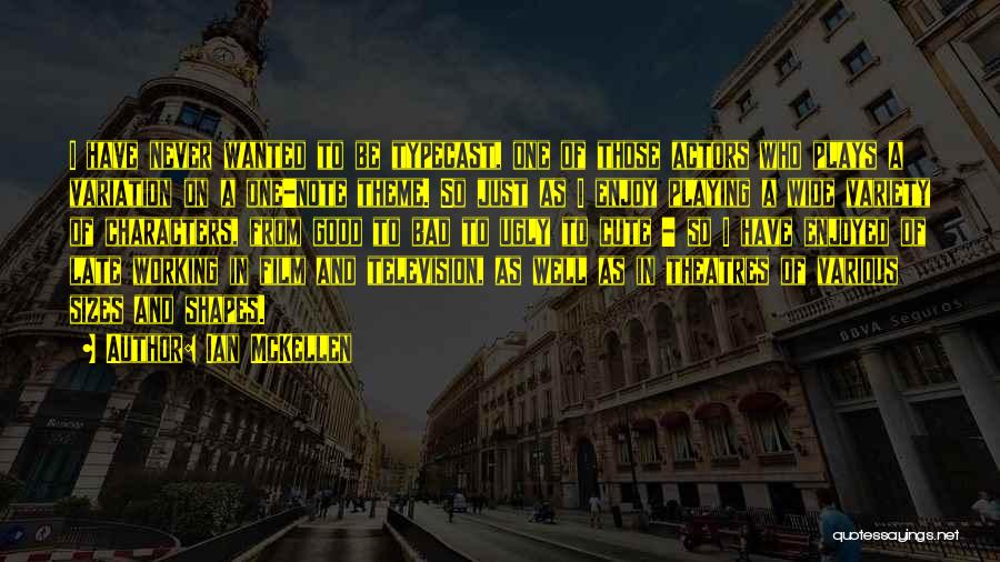 Ian McKellen Quotes: I Have Never Wanted To Be Typecast, One Of Those Actors Who Plays A Variation On A One-note Theme. So