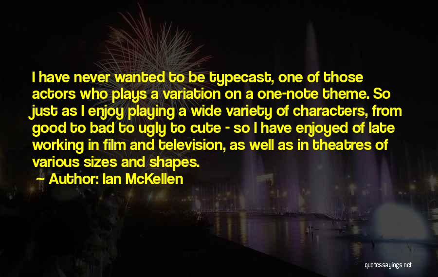 Ian McKellen Quotes: I Have Never Wanted To Be Typecast, One Of Those Actors Who Plays A Variation On A One-note Theme. So