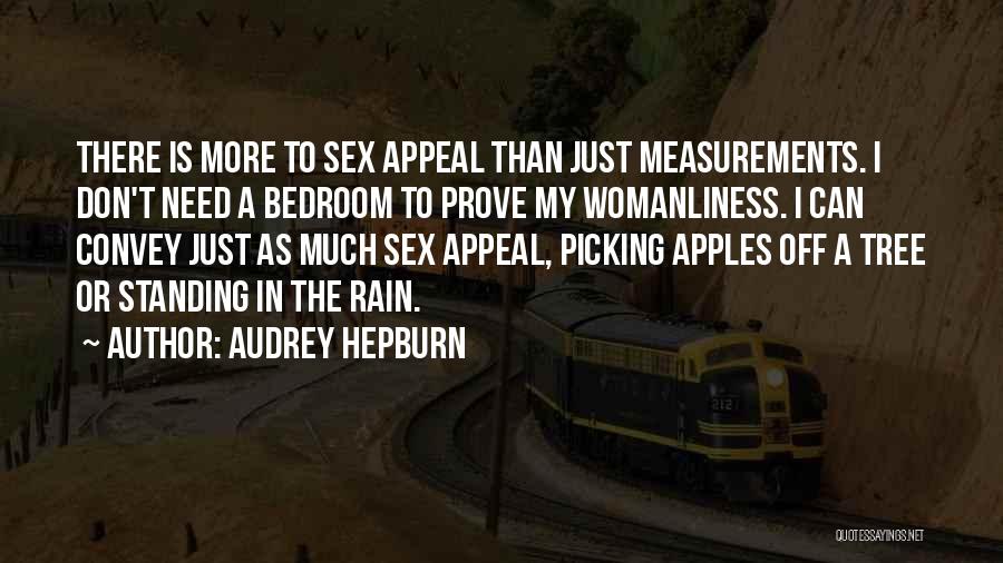 Audrey Hepburn Quotes: There Is More To Sex Appeal Than Just Measurements. I Don't Need A Bedroom To Prove My Womanliness. I Can