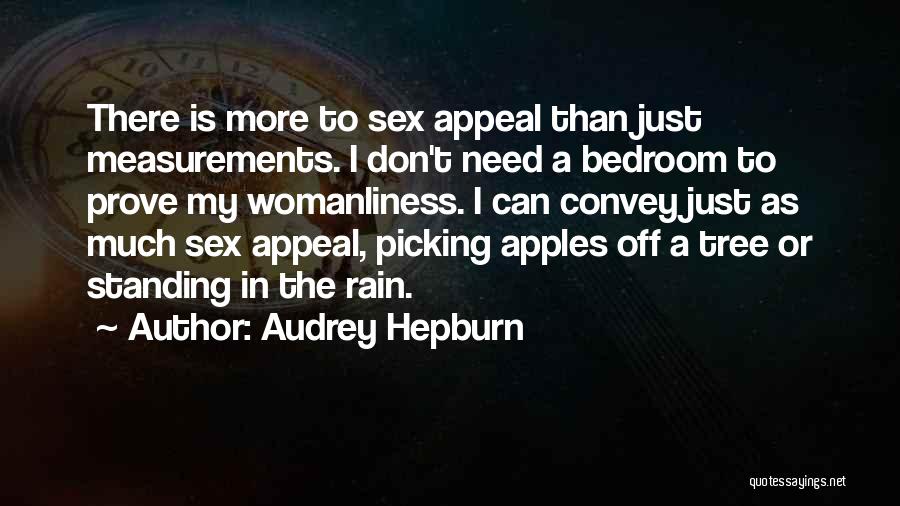 Audrey Hepburn Quotes: There Is More To Sex Appeal Than Just Measurements. I Don't Need A Bedroom To Prove My Womanliness. I Can