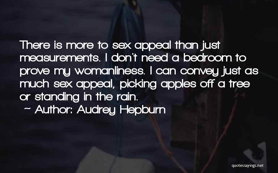 Audrey Hepburn Quotes: There Is More To Sex Appeal Than Just Measurements. I Don't Need A Bedroom To Prove My Womanliness. I Can