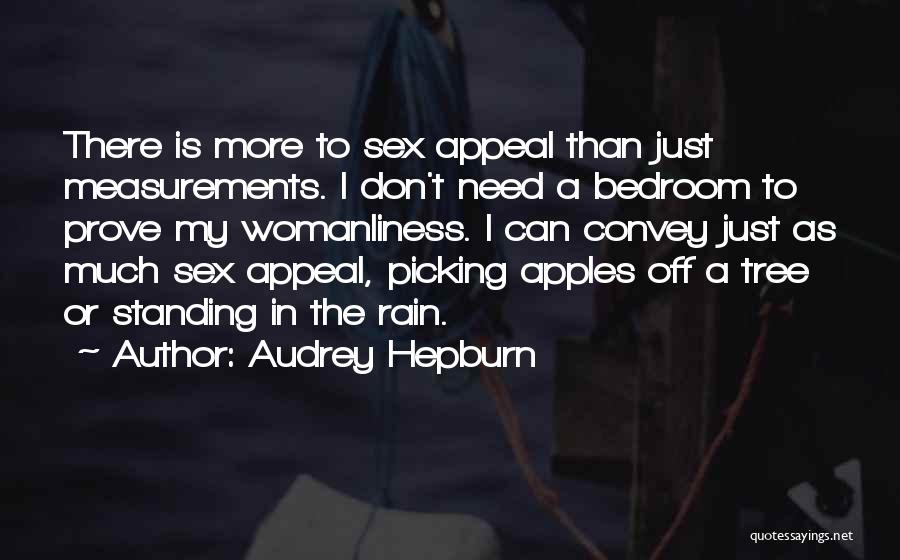 Audrey Hepburn Quotes: There Is More To Sex Appeal Than Just Measurements. I Don't Need A Bedroom To Prove My Womanliness. I Can