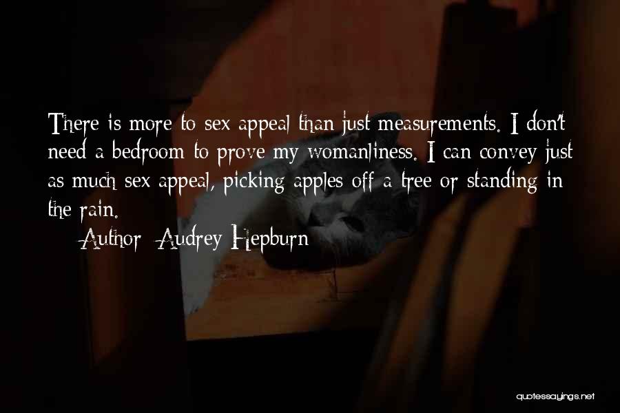 Audrey Hepburn Quotes: There Is More To Sex Appeal Than Just Measurements. I Don't Need A Bedroom To Prove My Womanliness. I Can