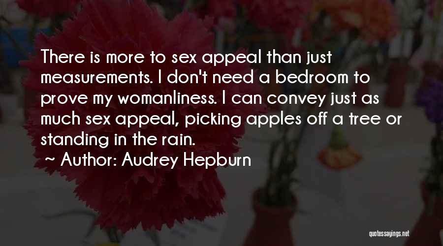 Audrey Hepburn Quotes: There Is More To Sex Appeal Than Just Measurements. I Don't Need A Bedroom To Prove My Womanliness. I Can