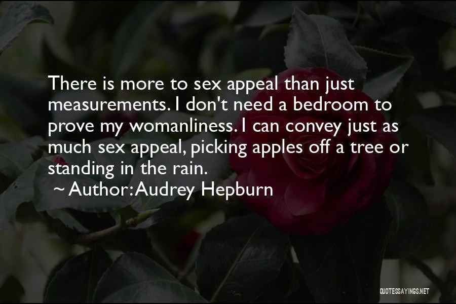 Audrey Hepburn Quotes: There Is More To Sex Appeal Than Just Measurements. I Don't Need A Bedroom To Prove My Womanliness. I Can