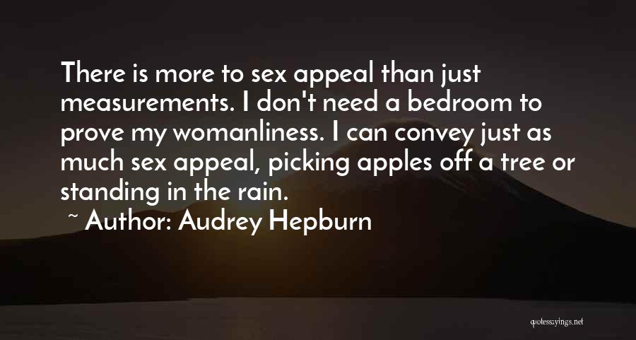 Audrey Hepburn Quotes: There Is More To Sex Appeal Than Just Measurements. I Don't Need A Bedroom To Prove My Womanliness. I Can