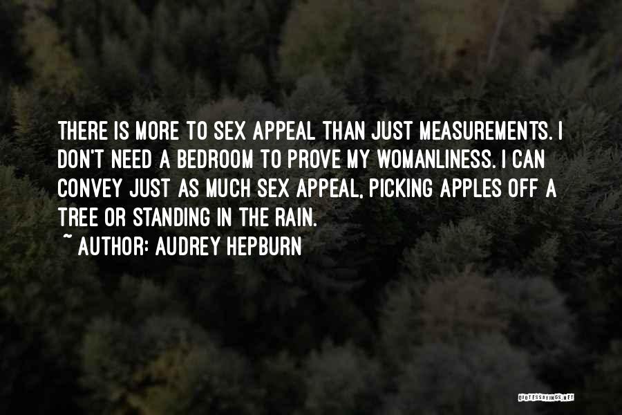 Audrey Hepburn Quotes: There Is More To Sex Appeal Than Just Measurements. I Don't Need A Bedroom To Prove My Womanliness. I Can