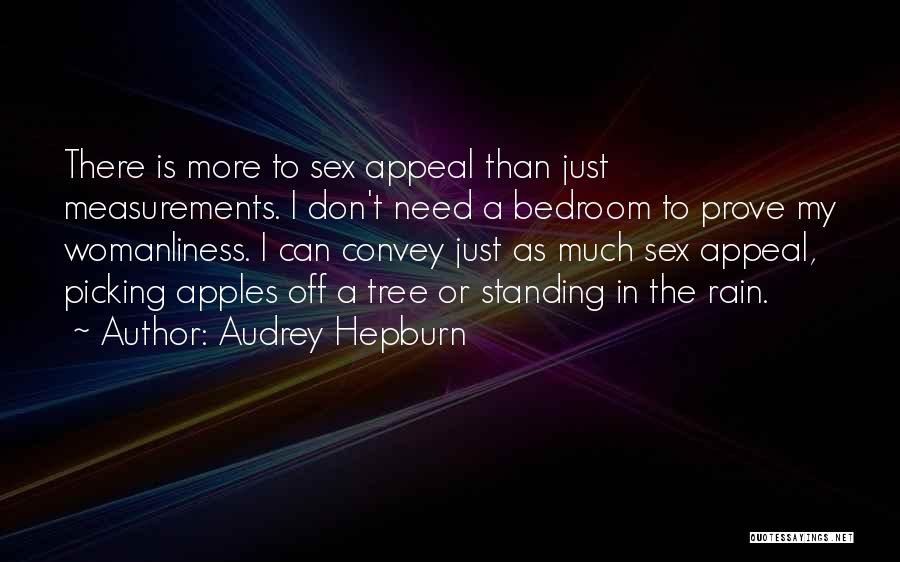 Audrey Hepburn Quotes: There Is More To Sex Appeal Than Just Measurements. I Don't Need A Bedroom To Prove My Womanliness. I Can