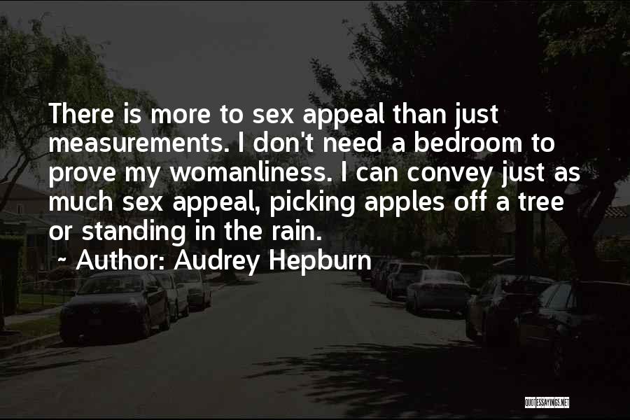 Audrey Hepburn Quotes: There Is More To Sex Appeal Than Just Measurements. I Don't Need A Bedroom To Prove My Womanliness. I Can