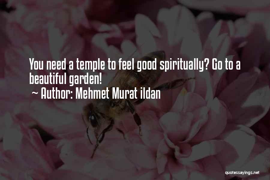 Mehmet Murat Ildan Quotes: You Need A Temple To Feel Good Spiritually? Go To A Beautiful Garden!