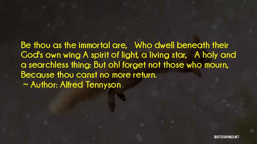 Alfred Tennyson Quotes: Be Thou As The Immortal Are, Who Dwell Beneath Their God's Own Wing A Spirit Of Light, A Living Star,