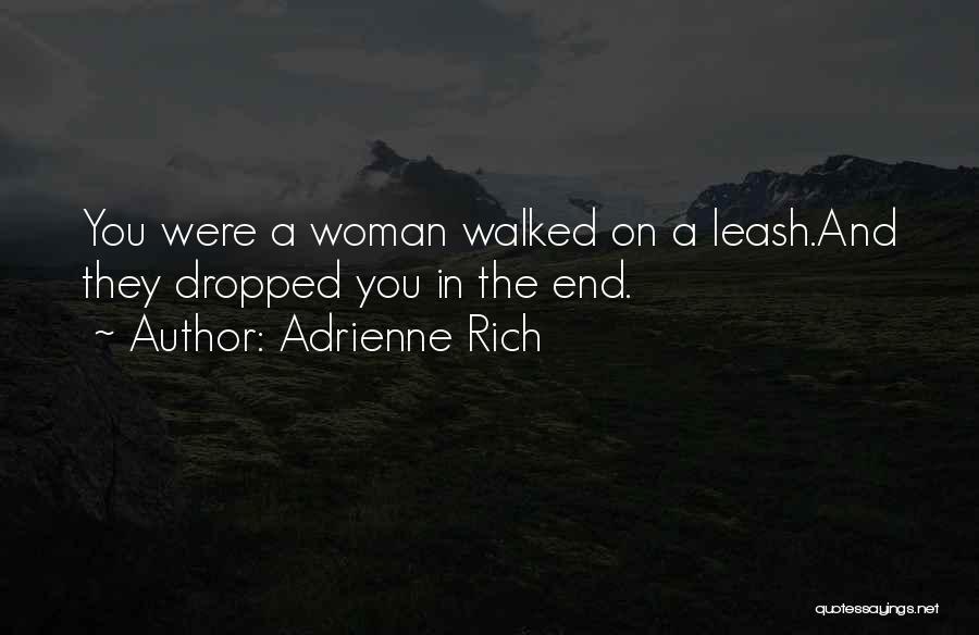 Adrienne Rich Quotes: You Were A Woman Walked On A Leash.and They Dropped You In The End.