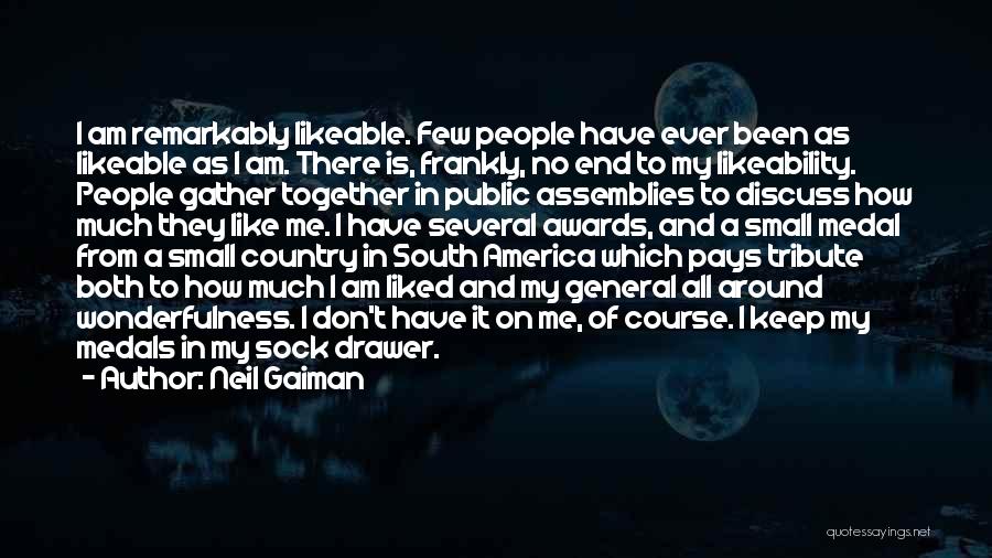 Neil Gaiman Quotes: I Am Remarkably Likeable. Few People Have Ever Been As Likeable As I Am. There Is, Frankly, No End To