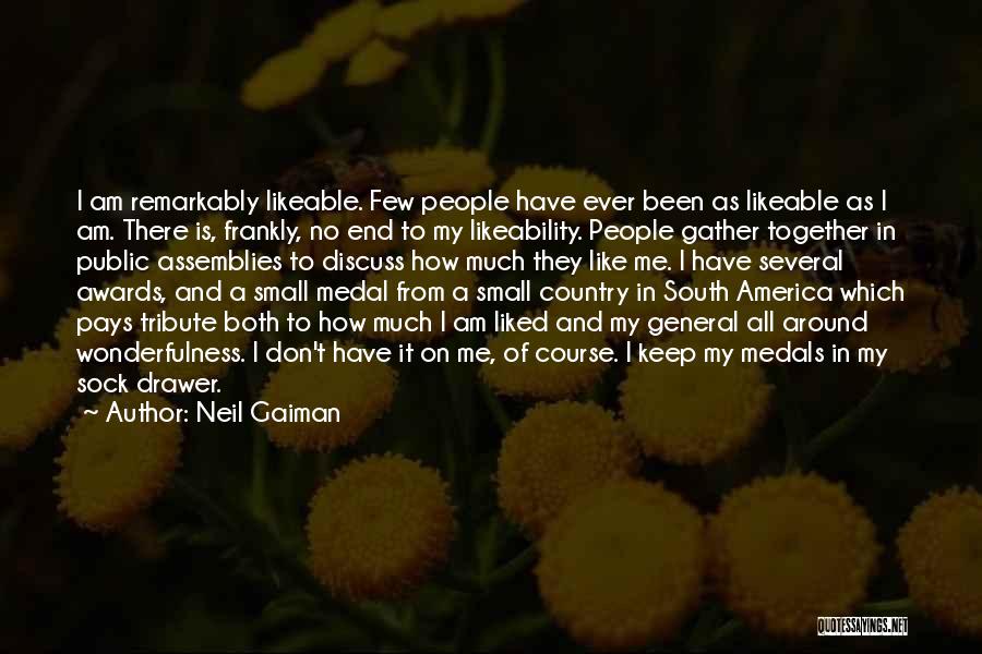 Neil Gaiman Quotes: I Am Remarkably Likeable. Few People Have Ever Been As Likeable As I Am. There Is, Frankly, No End To