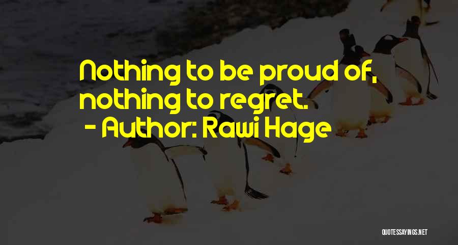 Rawi Hage Quotes: Nothing To Be Proud Of, Nothing To Regret.