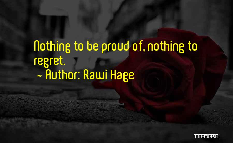 Rawi Hage Quotes: Nothing To Be Proud Of, Nothing To Regret.