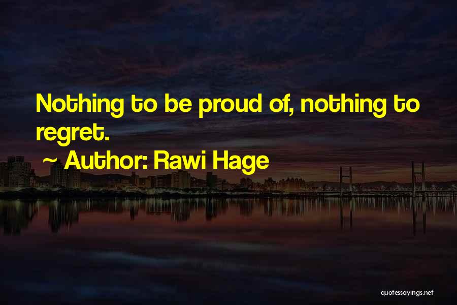 Rawi Hage Quotes: Nothing To Be Proud Of, Nothing To Regret.