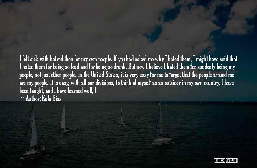 Eula Biss Quotes: I Felt Sick With Hatred Then For My Own People. If You Had Asked Me Why I Hated Them, I