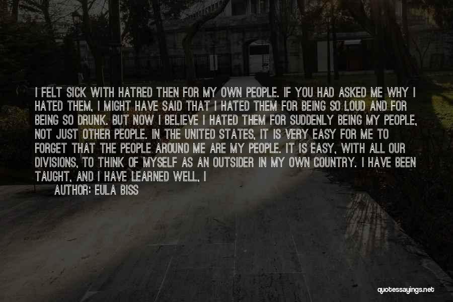 Eula Biss Quotes: I Felt Sick With Hatred Then For My Own People. If You Had Asked Me Why I Hated Them, I