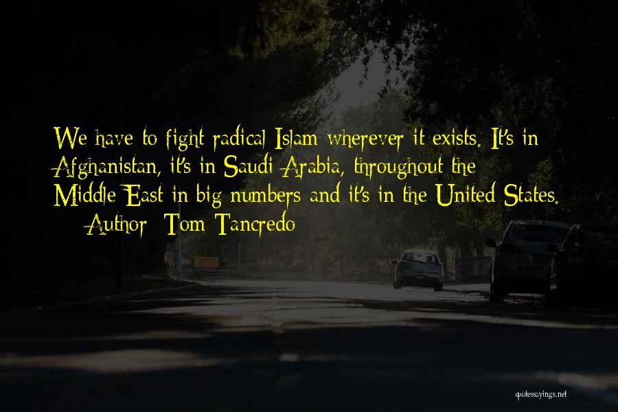 Tom Tancredo Quotes: We Have To Fight Radical Islam Wherever It Exists. It's In Afghanistan, It's In Saudi Arabia, Throughout The Middle-east In