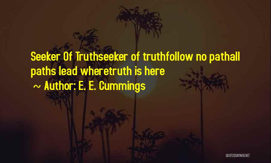 E. E. Cummings Quotes: Seeker Of Truthseeker Of Truthfollow No Pathall Paths Lead Wheretruth Is Here