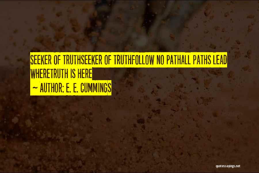 E. E. Cummings Quotes: Seeker Of Truthseeker Of Truthfollow No Pathall Paths Lead Wheretruth Is Here
