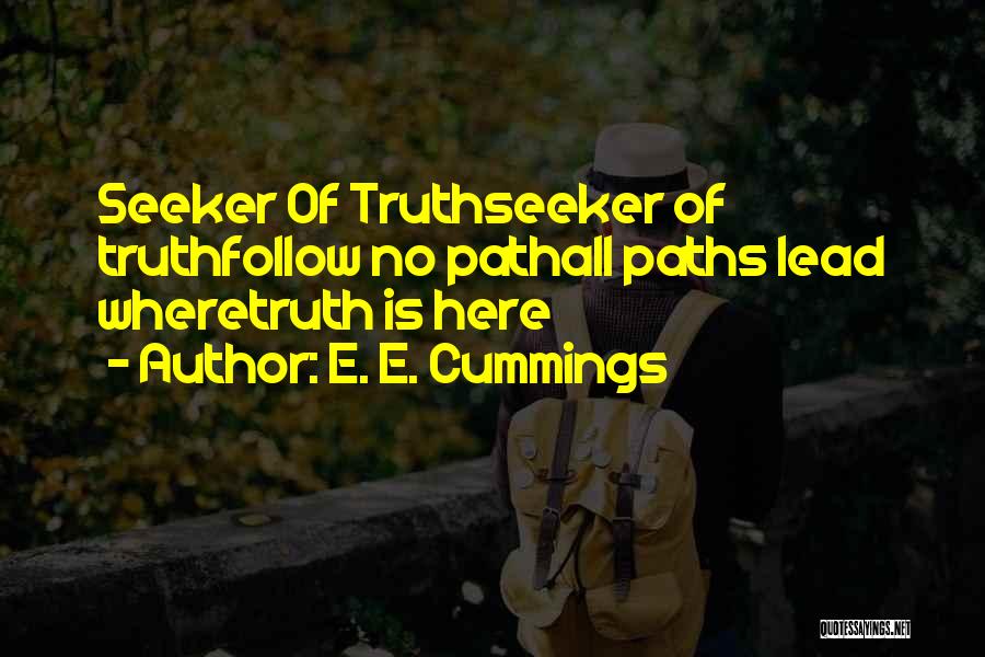 E. E. Cummings Quotes: Seeker Of Truthseeker Of Truthfollow No Pathall Paths Lead Wheretruth Is Here