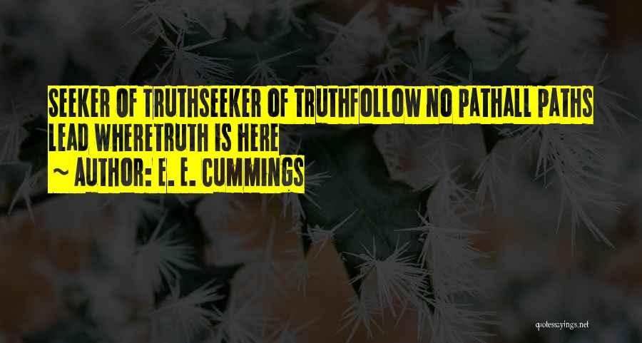 E. E. Cummings Quotes: Seeker Of Truthseeker Of Truthfollow No Pathall Paths Lead Wheretruth Is Here