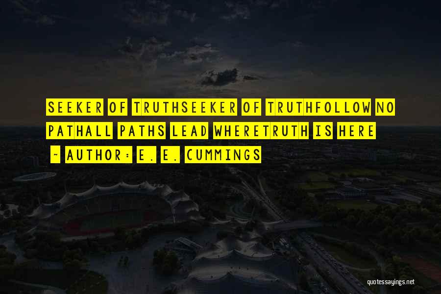 E. E. Cummings Quotes: Seeker Of Truthseeker Of Truthfollow No Pathall Paths Lead Wheretruth Is Here