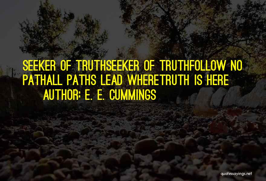 E. E. Cummings Quotes: Seeker Of Truthseeker Of Truthfollow No Pathall Paths Lead Wheretruth Is Here
