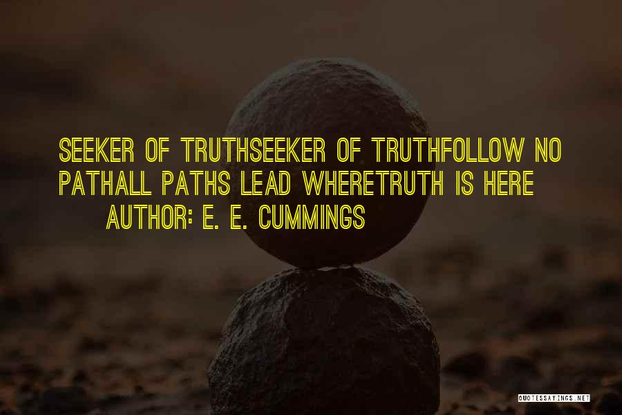 E. E. Cummings Quotes: Seeker Of Truthseeker Of Truthfollow No Pathall Paths Lead Wheretruth Is Here
