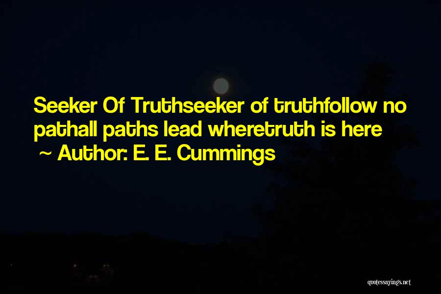 E. E. Cummings Quotes: Seeker Of Truthseeker Of Truthfollow No Pathall Paths Lead Wheretruth Is Here