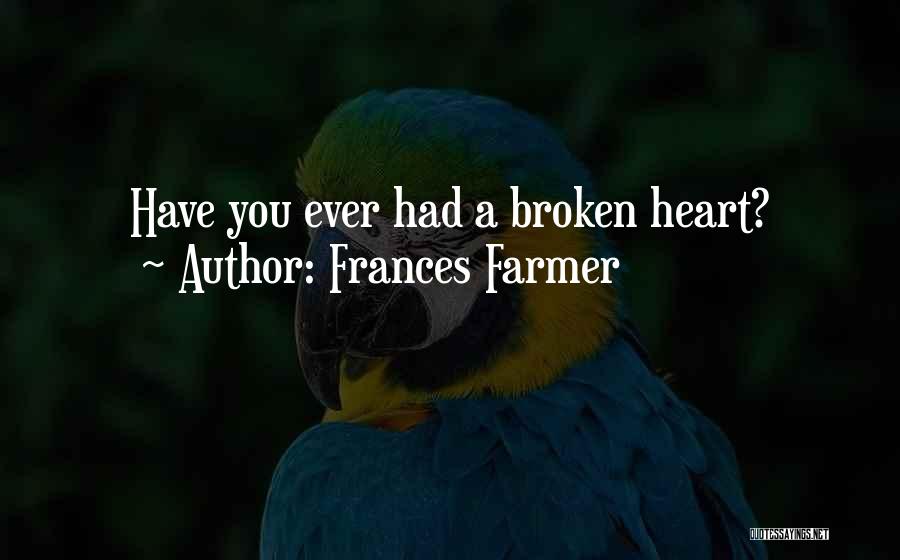 Frances Farmer Quotes: Have You Ever Had A Broken Heart?
