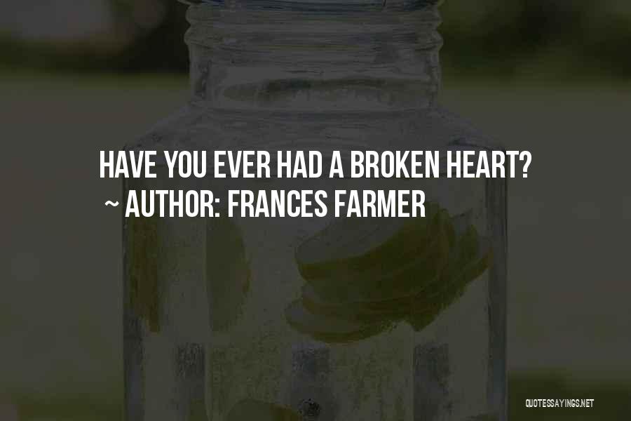 Frances Farmer Quotes: Have You Ever Had A Broken Heart?