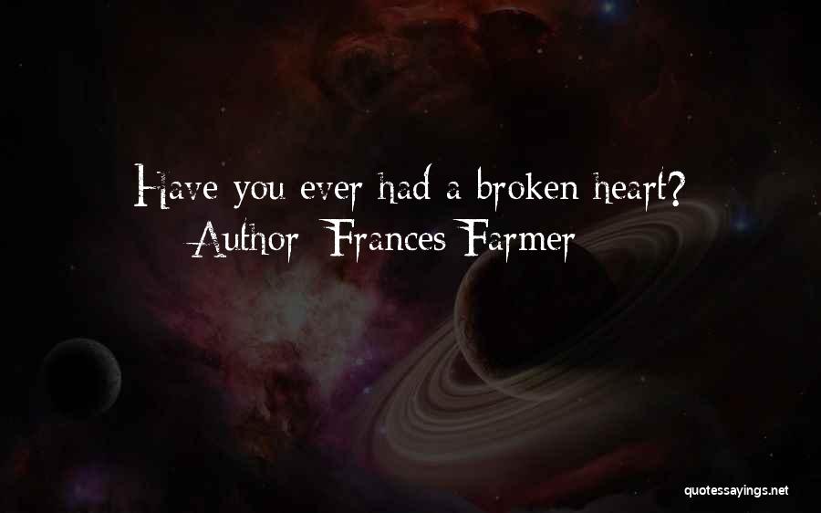 Frances Farmer Quotes: Have You Ever Had A Broken Heart?