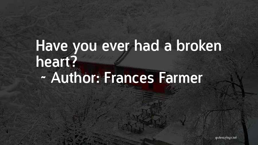 Frances Farmer Quotes: Have You Ever Had A Broken Heart?
