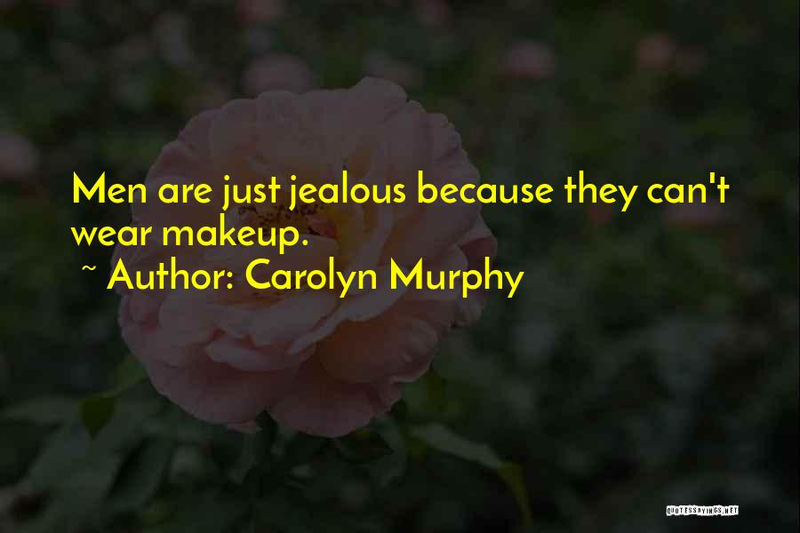 Carolyn Murphy Quotes: Men Are Just Jealous Because They Can't Wear Makeup.