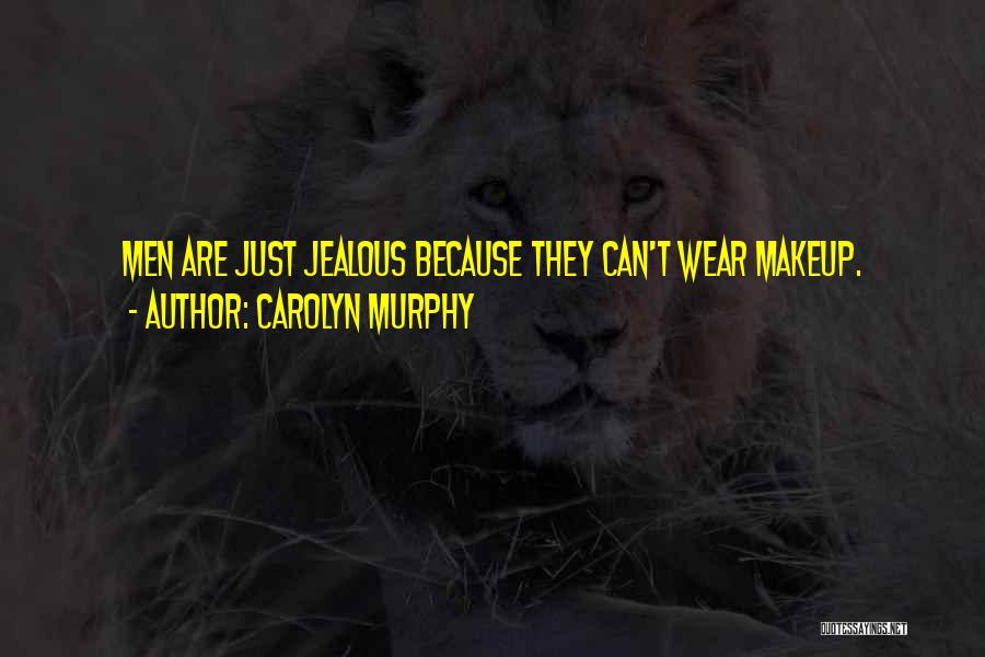 Carolyn Murphy Quotes: Men Are Just Jealous Because They Can't Wear Makeup.