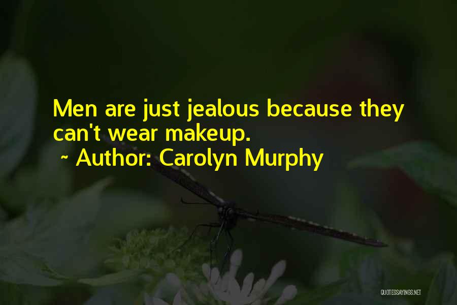 Carolyn Murphy Quotes: Men Are Just Jealous Because They Can't Wear Makeup.