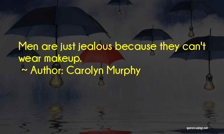 Carolyn Murphy Quotes: Men Are Just Jealous Because They Can't Wear Makeup.